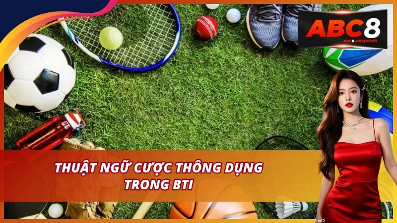 Thuật ngữ cược thông dụng trong BTI