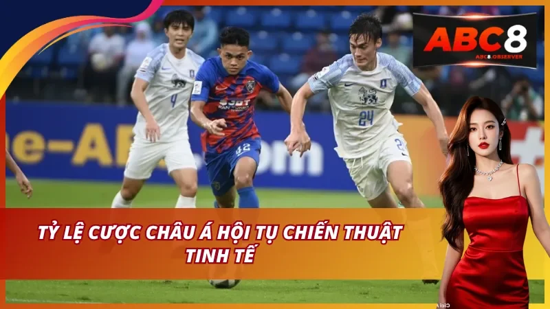 Tỷ lệ cược châu á hội tụ chiến thuật tinh tế