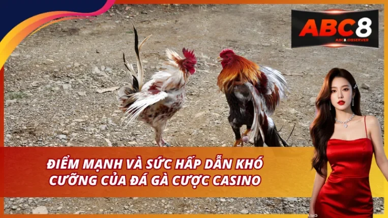 Điểm mạnh và sức hấp dẫn khó cưỡng của đá gà casino
